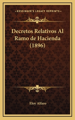 Decretos Relativos Al Ramo de Hacienda (1896) - Alfaro, Eloy