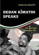 Dedan K mathi Speaks: We will Fight to the Last Gun