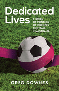 Dedicated Lives: Stories of Pioneers of Women's Football in Australia