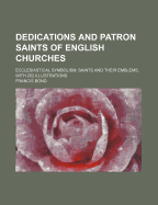 Dedications & Patron Saints of English Churches: Ecclesiastical Symbolism; Saints and Their Emblems