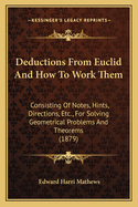 Deductions From Euclid And How To Work Them: Consisting Of Notes, Hints, Directions, Etc., For Solving Geometrical Problems And Theorems (1879)