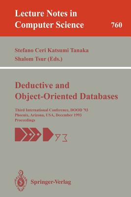 Deductive and Object-Oriented Databases: Third International Conference, Dood '93, Phoenix, Arizona, Usa, December 6-8, 1993. Proceedings - Ceri, Stefano (Editor), and Tanaka, Katsumi (Editor), and Tsur, Shalom (Editor)