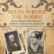 Deeds Survive the Doers!: Horace Mann & Dorothea Dix, Pioneers in Education and Health Grade 5 Social Studies Children's Historical Biographies