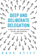 Deep and Deliberate Delegation: A New Art for Unleashing Talent and Winning Back Time
