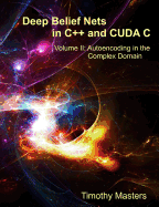 Deep Belief Nets in C++ and Cuda C: Volume II: Autoencoding in the Complex Domain