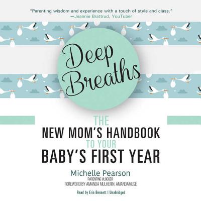 Deep Breaths: The New Mom's Handbook to Your Baby's First Year - Pearson, Michelle, and Mulheron, Amanda (Foreword by)