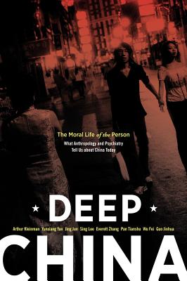 Deep China: The Moral Life of the Person - Kleinman, Arthur, Professor, and Yan, Yunxiang, and Jun, Jing