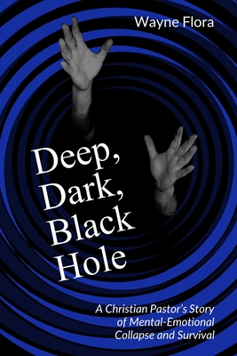 Deep, Dark, Black Hole: A Christian Pastor's Story of Mental-Emotional Collapse and Survival - Smith, Rhapsody Flora (Editor), and Flora, Georgia Louise (Contributions by)