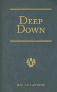 Deep Down: A Tale of the Cornish Mines - Ballantyne, Robert Michael