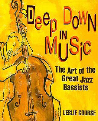 Deep Down in Music: The Art of the Great Jazz Bassists - Gourse, Leslie
