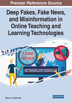 Deep Fakes, Fake News, and Misinformation in Online Teaching and Learning Technologies - Blankenship, Rebecca J. (Editor)