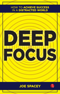 Deep Focus: How to Achieve Success in a Distracted
