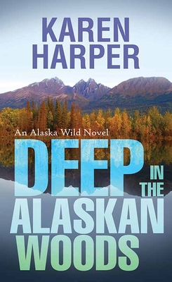 Deep in the Alaskan Woods: An Alaska Wild Novel - Harper, Karen
