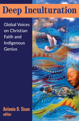 Deep Inculturation: Global Voices on Christian Faith and Indigenous Genius - Sison, Antonio, and Poplawska, Marzanna (Contributions by), and Mendez, Angel (Contributions by)