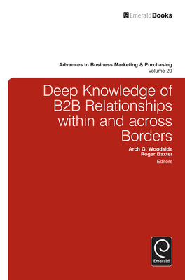 Deep Knowledge of B2B Relationships Within and Across Borders - Woodside, Arch G (Editor), and Baxter, Roger (Editor)