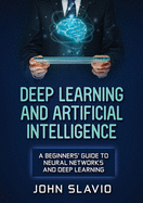 Deep Learning and Artificial Intelligence: A Beginners' Guide to Neural Networks and Deep Learning