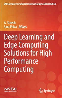 Deep Learning and Edge Computing Solutions for High Performance Computing - Suresh, A. (Editor), and Paiva, Sara (Editor)