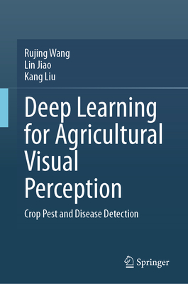 Deep Learning for Agricultural Visual Perception: Crop Pest and Disease Detection - Wang, Rujing, and Jiao, Lin, and Liu, Kang