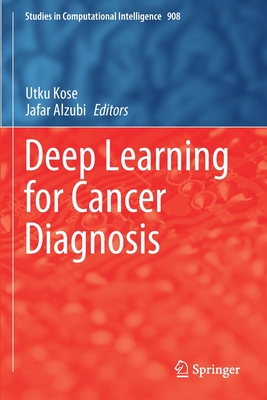 Deep Learning for Cancer Diagnosis - Kose, Utku (Editor), and Alzubi, Jafar (Editor)