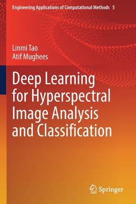 Deep Learning for Hyperspectral Image Analysis and Classification - Tao, Linmi, and Mughees, Atif