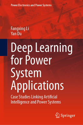 Deep Learning for Power System Applications: Case Studies Linking Artificial Intelligence and Power Systems - Li, Fangxing, and Du, Yan