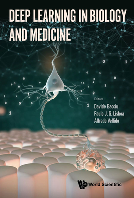 Deep Learning in Biology and Medicine - Bacciu, Davide (Editor), and Lisboa, Paulo J G (Editor), and Vellido, Alfredo (Editor)