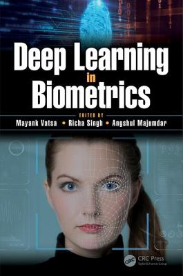 Deep Learning in Biometrics - Vatsa, Mayank (Editor), and Singh, Richa (Editor), and Majumdar, Angshul (Editor)