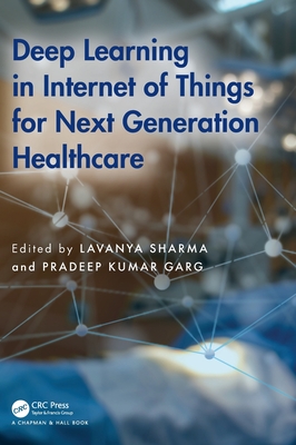 Deep Learning in Internet of Things for Next Generation Healthcare - Sharma, Lavanya (Editor), and Garg, Pradeep Kumar (Editor)