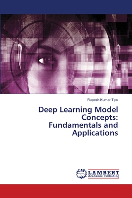 Deep Learning Model Concepts: Fundamentals and Applications - Kumar Tipu, Rupesh