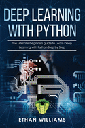Deep Learning with Python: The ultimate beginners guide to Learn Deep Learning with Python Step by Step