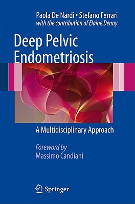 Deep Pelvic Endometriosis: A Multidisciplinary Approach - De Nardi, Paola, and Ferrrari, Stefano, and Denny, Elaine (Contributions by)