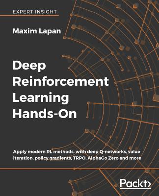 Deep Reinforcement Learning Hands-On: Apply modern RL methods, with deep Q-networks, value iteration, policy gradients, TRPO, AlphaGo Zero and more - Lapan, Maxim
