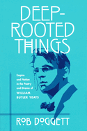 Deep-Rooted Things: Empire and Nation in the Poetry and Drama of William Butler Yeats