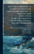 Deep-Sea Turbidites as Guides to Holocene Earthquake History at the Cascadia Subduction Zone?"Alternative Views for a Seismic-Hazard Workshop