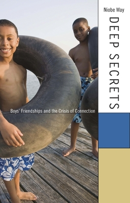 Deep Secrets: Boys' Friendships and the Crisis of Connection - Way, Niobe