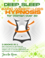 Deep Sleep & Rapid Weight-Loss Hypnosis for Women Over 50: 3 books in 1 Self-Hypnosis for Burning Fat, Overcoming Insomnia, Accelerating Weight Loss, & Including Meditation for Self-Esteem to Feel Better Every Day.