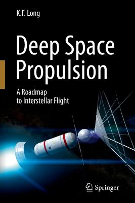 Deep Space Propulsion: A Roadmap to Interstellar Flight - Long, K F