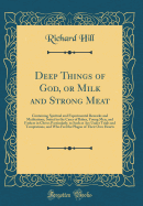 Deep Things of God, or Milk and Strong Meat: Containing Spiritual and Experimental Remarks and Meditations, Suited to the Cases of Babes, Young Men, and Fathers in Christ; Particularly, to Such as Are Under Trials and Temptations, and Who Feel the Plague