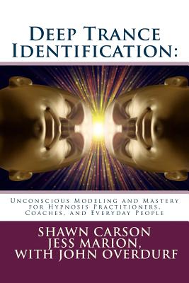 Deep Trance Identification: Unconscious Modeling and Mastery for Hypnosis Practitioners, Coaches, and Everyday People - Marion, Jess, and Overdurf, John, and Watson, Michael (Foreword by)