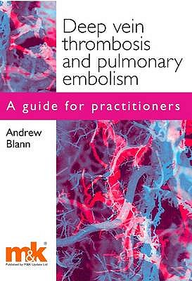 Deep Vein Thrombosis and Pulmonary Embolism: A Guide for Practitioners - Blann, Andrew D.