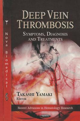 Deep Vein Thrombosis: Symptoms, Diagnosis & Treatments - Yamaki, Takashi (Editor)