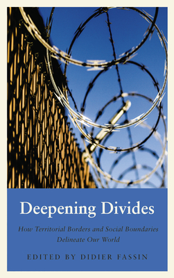 Deepening Divides: How Physical Borders and Social Boundaries Delineate Our World - Fassin, Didier