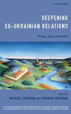 Deepening EU-Ukrainian Relations: What, Why and How? - Emerson, Michael (Editor), and Movchan, Veronika (Editor)