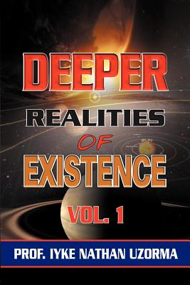 Deeper Realities of Existence: Volume One - Uzorma, Iyke Nathan