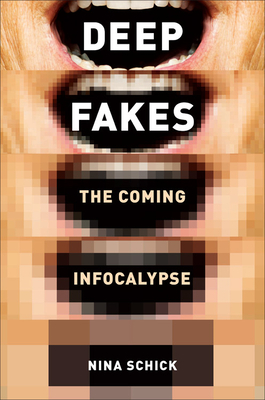 Deepfakes: The Coming Infocalypse - Schick, Nina