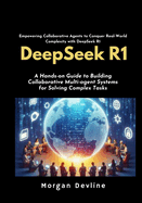 DeepSeek R1: A Hands-on Guide to Building Collaborative Multi-agent Systems for Solving Complex Tasks.