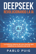 DeepSeek: Revolucionando la IA: La historia interna de una startup que redefini? la industria de la IA
