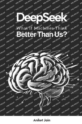DeepSeek: What If Machines Think Better Than Us? - Jain, Aniket