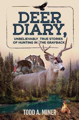 Deer Diary: Unbelievably True Stories of Hunting in the Grayback - Miner, Todd a