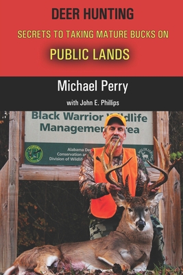 Deer Hunting Secrets to taking Mature Bucks on Public Lands - Phillips, John E (Contributions by), and Perry, Michael